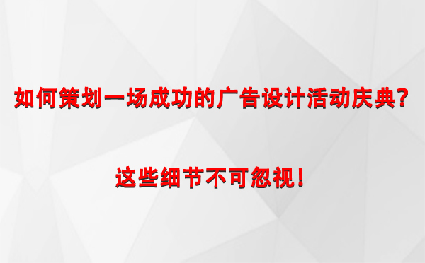 如何策划一场成功的平川广告设计平川活动庆典？这些细节不可忽视！